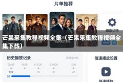 芒果采集教程视频全集（芒果采集教程视频全集下载）