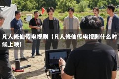 凡人修仙传电视剧（凡人修仙传电视剧什么时候上映）