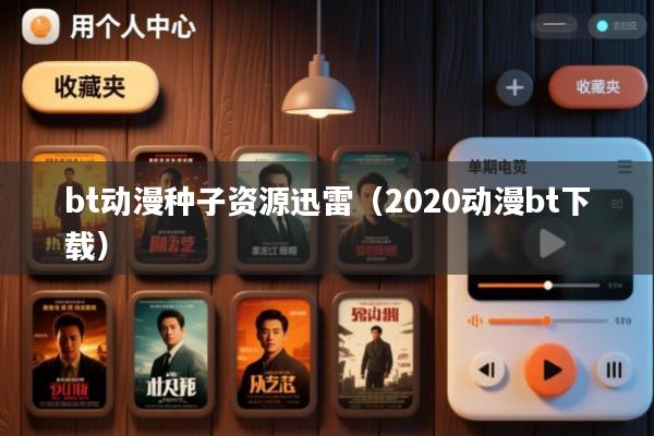 bt动漫种子资源迅雷(2020动漫bt下载)