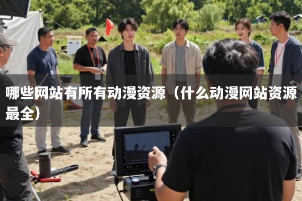 哪些网站有所有动漫资源(什么动漫网站资源最全)