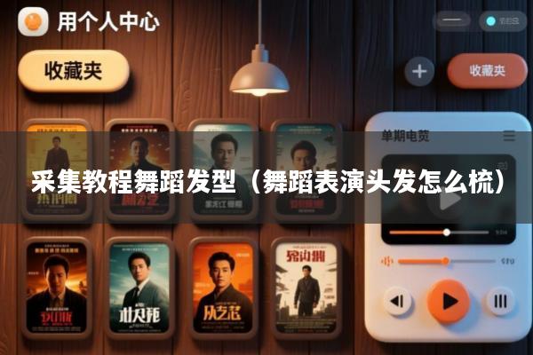 采集教程舞蹈发型(舞蹈表演头发怎么梳)
