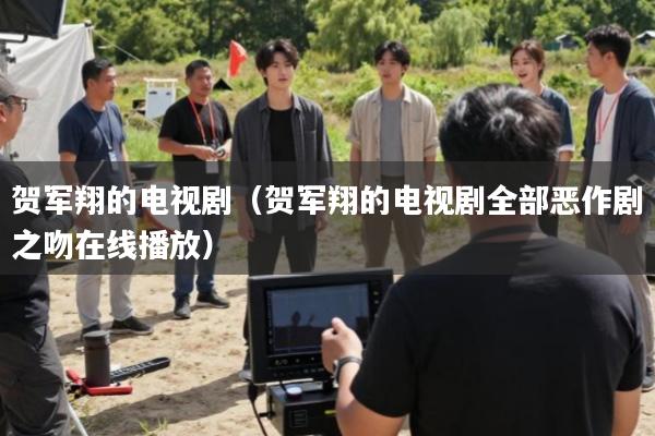 贺军翔的电视剧(贺军翔的电视剧全部恶作剧之吻在线播放)