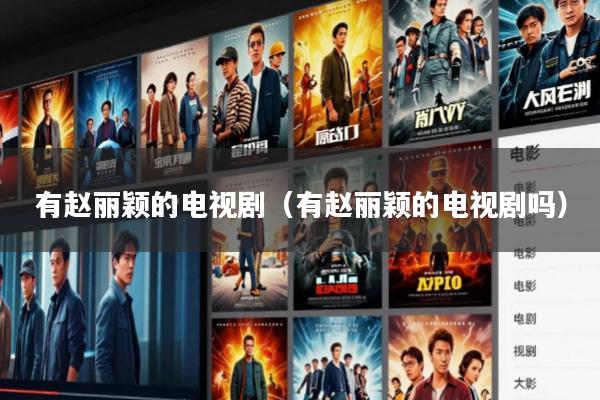 有赵丽颖的电视剧(有赵丽颖的电视剧吗)