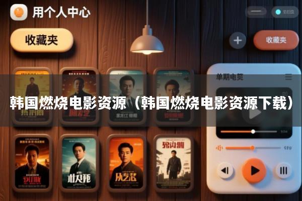 韩国燃烧电影资源(韩国燃烧电影资源下载)